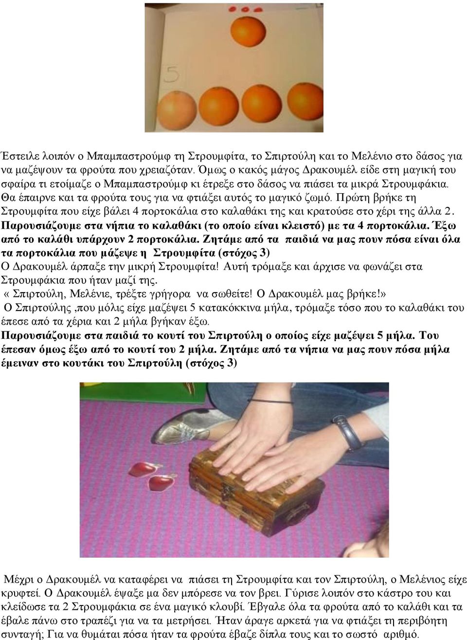 Θα έπαιρνε και τα φρούτα τους για να φτιάξει αυτός το μαγικό ζωμό. Πρώτη βρήκε τη Στρουμφίτα που είχε βάλει 4 πορτοκάλια στο καλαθάκι της και κρατούσε στο χέρι της άλλα 2.