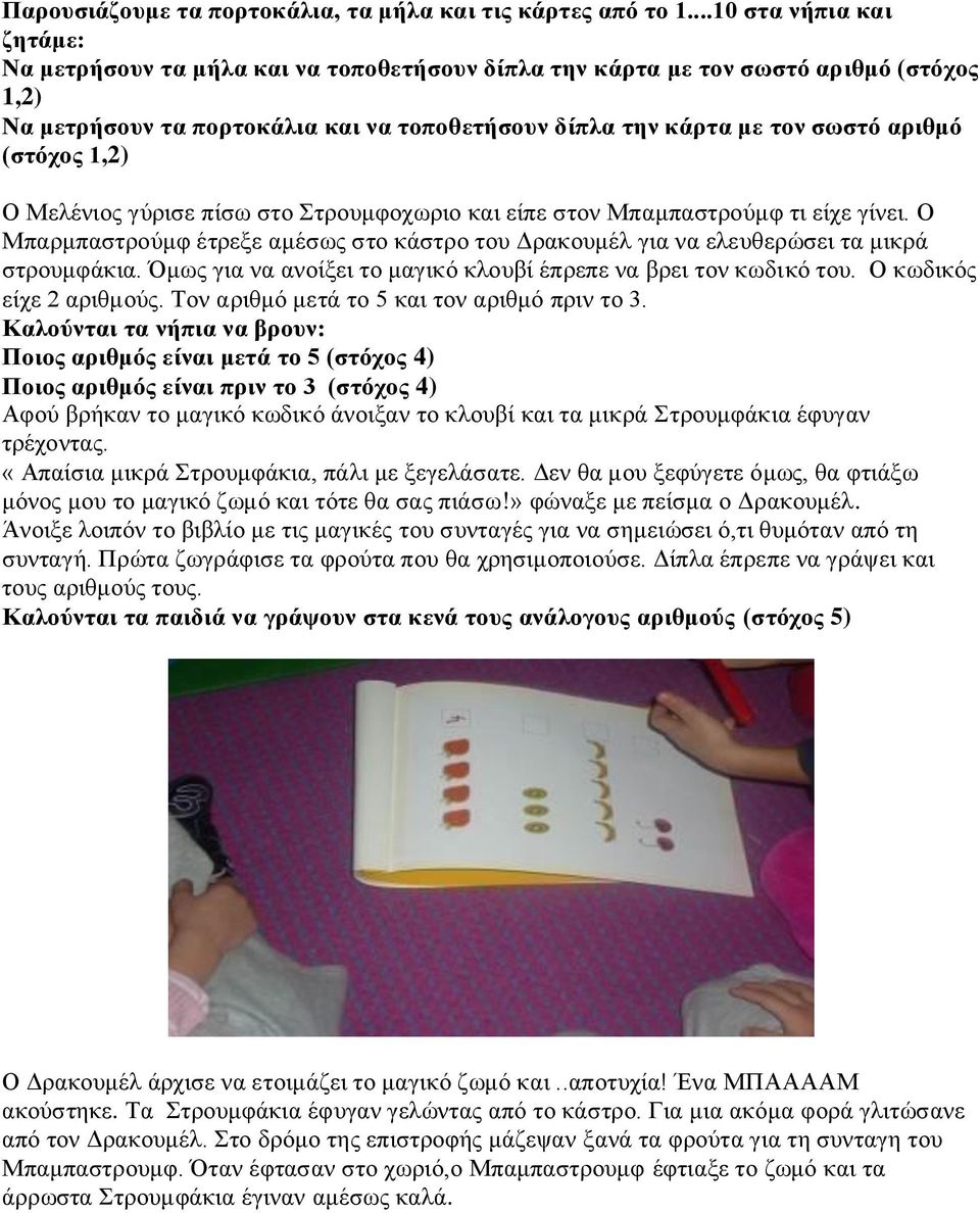 (στόχος 1,2) Ο Μελένιος γύρισε πίσω στο Στρουμφοχωριο και είπε στον Μπαμπαστρούμφ τι είχε γίνει. Ο Μπαρμπαστρούμφ έτρεξε αμέσως στο κάστρο του Δρακουμέλ για να ελευθερώσει τα μικρά στρουμφάκια.