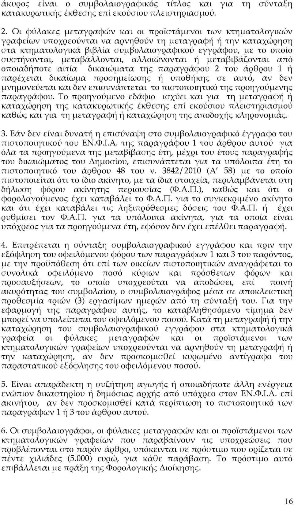 συστήνονται, μεταβάλλονται, αλλοιώνονται ή μεταβιβάζονται από οποιαδήποτε αιτία δικαιώματα της παραγράφου 2 του άρθρου 1 ή παρέχεται δικαίωμα προσημείωσης ή υποθήκης σε αυτό, αν δεν μνημονεύεται και