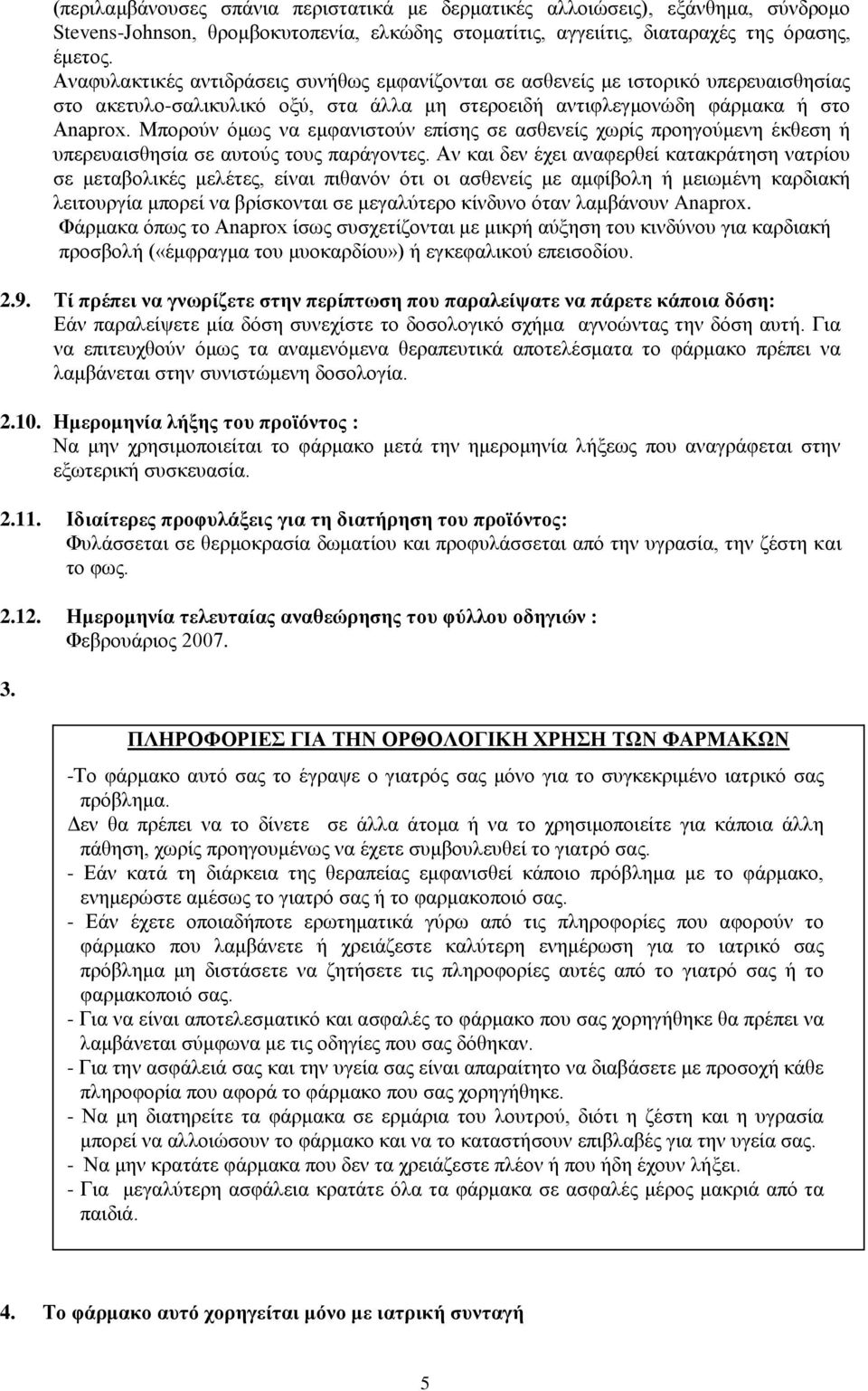 Μπορούν όμως να εμφανιστούν επίσης σε ασθενείς χωρίς προηγούμενη έκθεση ή υπερευαισθησία σε αυτούς τους παράγοντες.