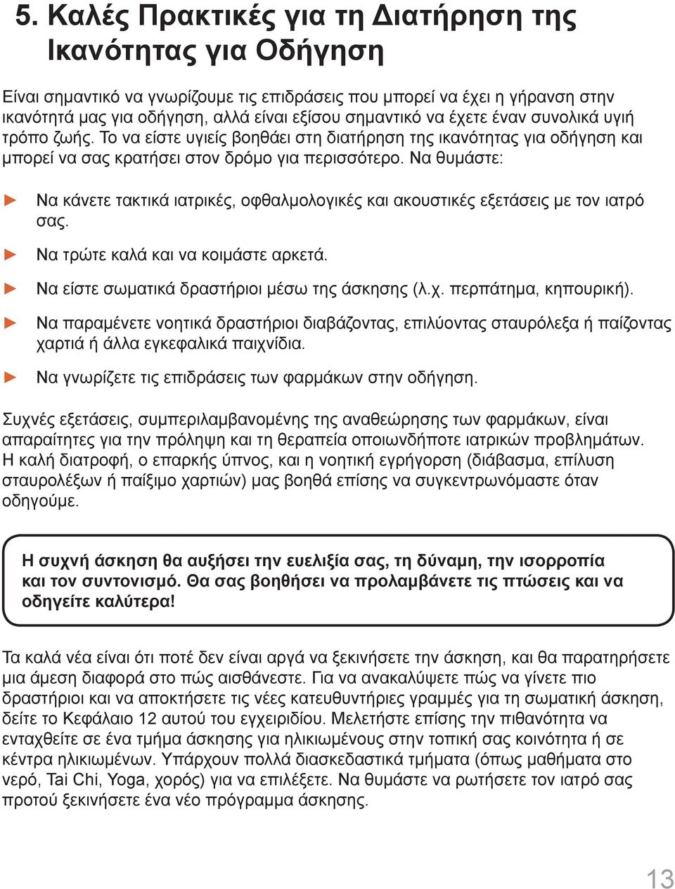 Να θυμάστε: Να κάνετε τακτικά ιατρικές, οφθαλμολογικές και ακουστικές εξετάσεις με τον ιατρό σας. Να τρώτε καλά και να κοιμάστε αρκετά. Να είστε σωματικά δραστήριοι μέσω της άσκησης (λ.χ.