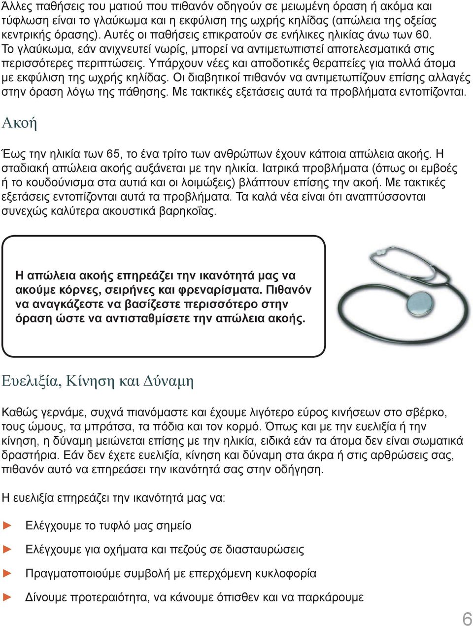 Υπάρχουν νέες και αποδοτικές θεραπείες για πολλά άτομα με εκφύλιση της ωχρής κηλίδας. Οι διαβητικοί πιθανόν να αντιμετωπίζουν επίσης αλλαγές στην όραση λόγω της πάθησης.