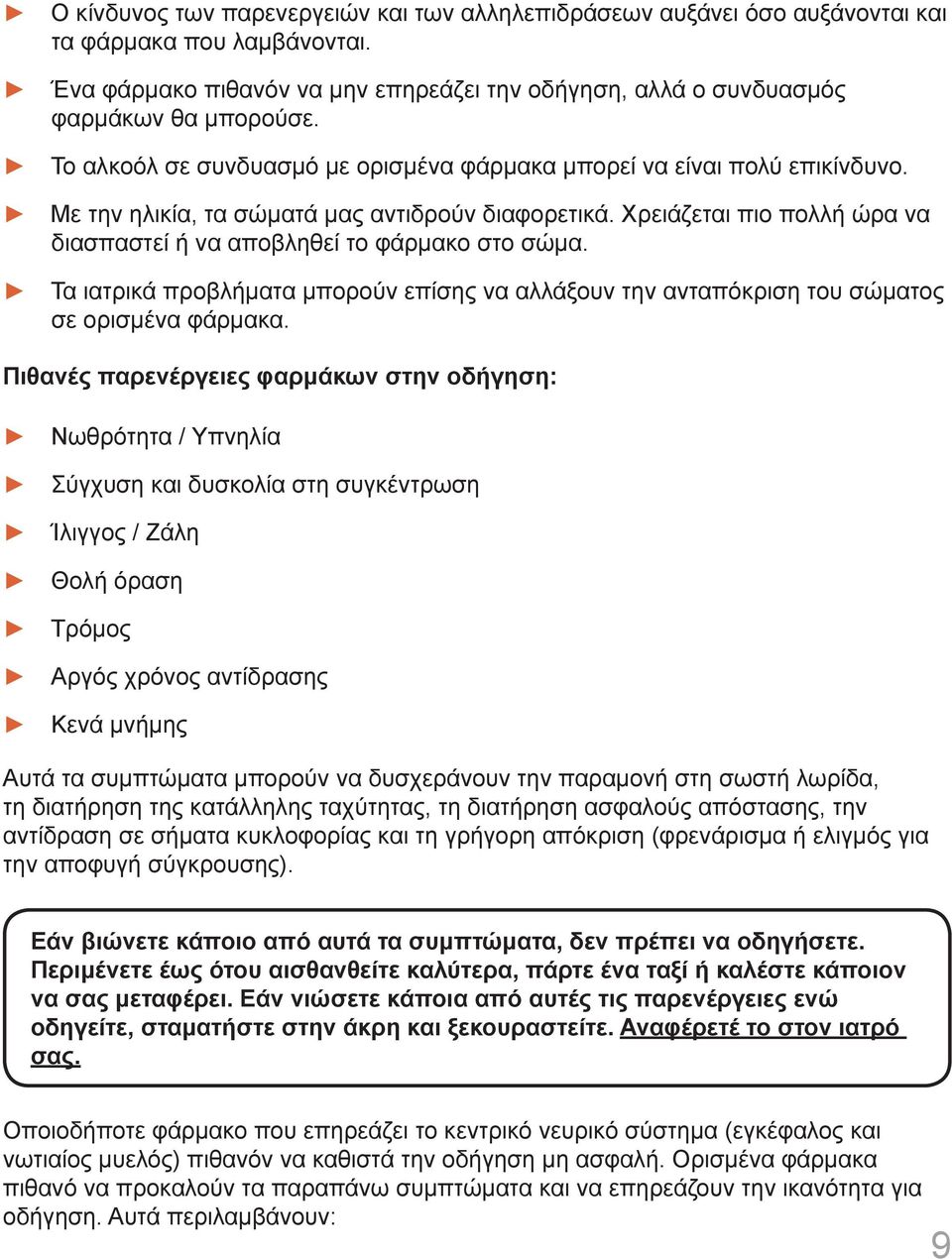 Χρειάζεται πιο πολλή ώρα να διασπαστεί ή να αποβληθεί το φάρμακο στο σώμα. Τα ιατρικά προβλήματα μπορούν επίσης να αλλάξουν την ανταπόκριση του σώματος σε ορισμένα φάρμακα.