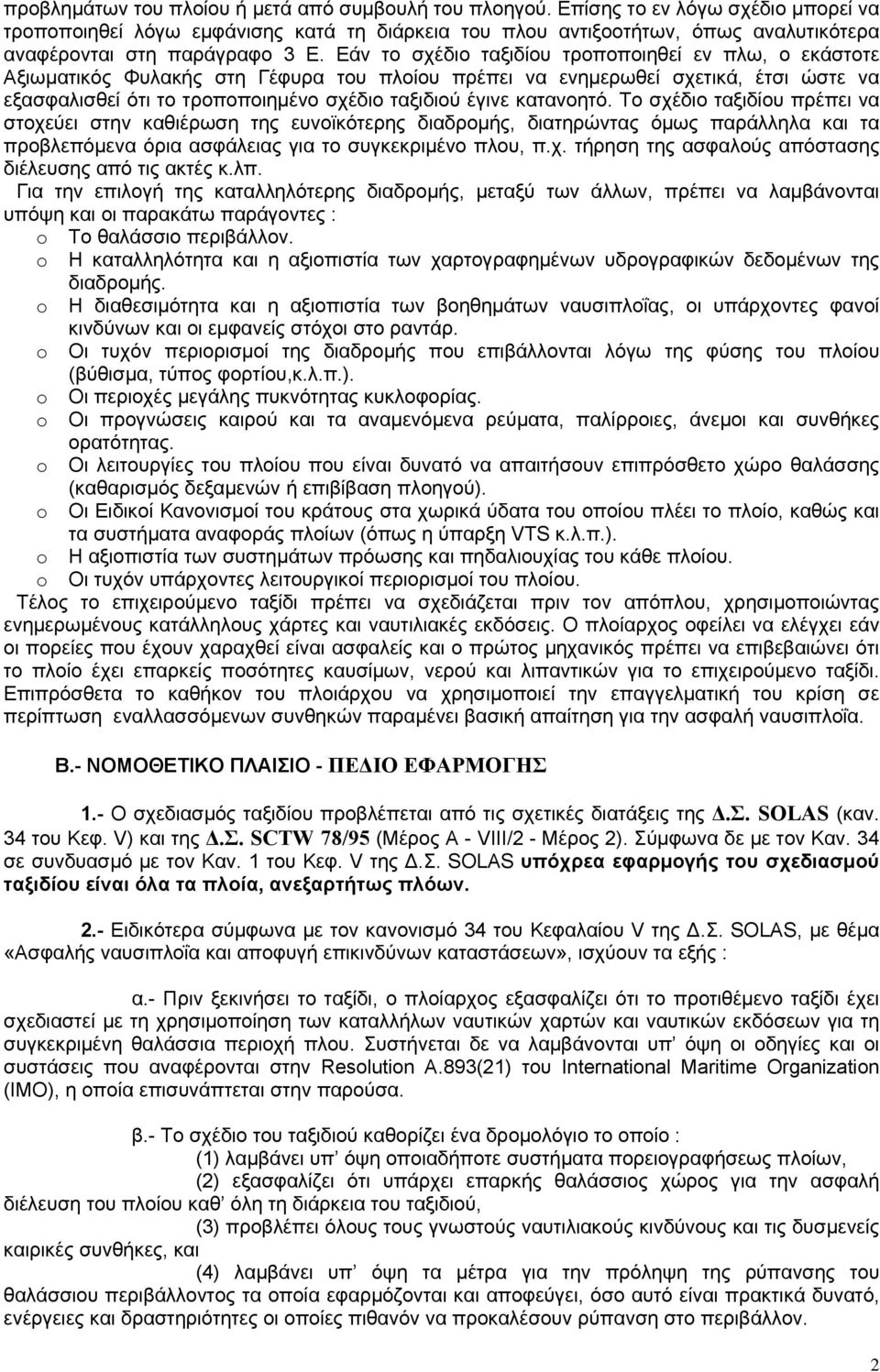 Εάν το σχέδιο ταξιδίου τροποποιηθεί εν πλω, ο εκάστοτε Αξιωματικός Φυλακής στη Γέφυρα του πλοίου πρέπει να ενημερωθεί σχετικά, έτσι ώστε να εξασφαλισθεί ότι το τροποποιημένο σχέδιο ταξιδιού έγινε