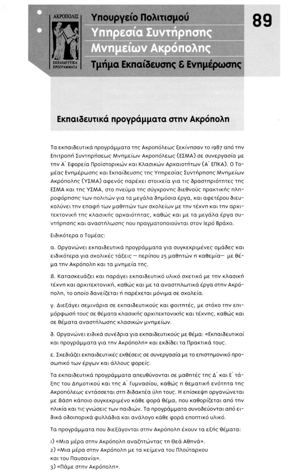0 Τομέας Ενημέρωσης και Εκπαίδευσης της Υπηρεσίας Συντήρησης Μνημείων Ακρόπολης (ΥΣΜΑ) αφενός παρέχει στοιχεία για τις δραστηριότητες της ΕΣΜΑ και της ΥΣΜΑ, στο πνεύμα της σύγχρονης διεθνούς