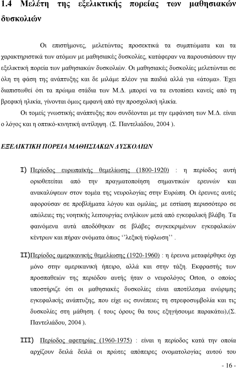 Έχει διαπιστωθεί ότι τα πρώιμα στάδια των Μ.Δ. μπορεί να τα εντοπίσει κανείς από τη βρεφική ηλικία, γίνονται όμως εμφανή από την προσχολική ηλικία.