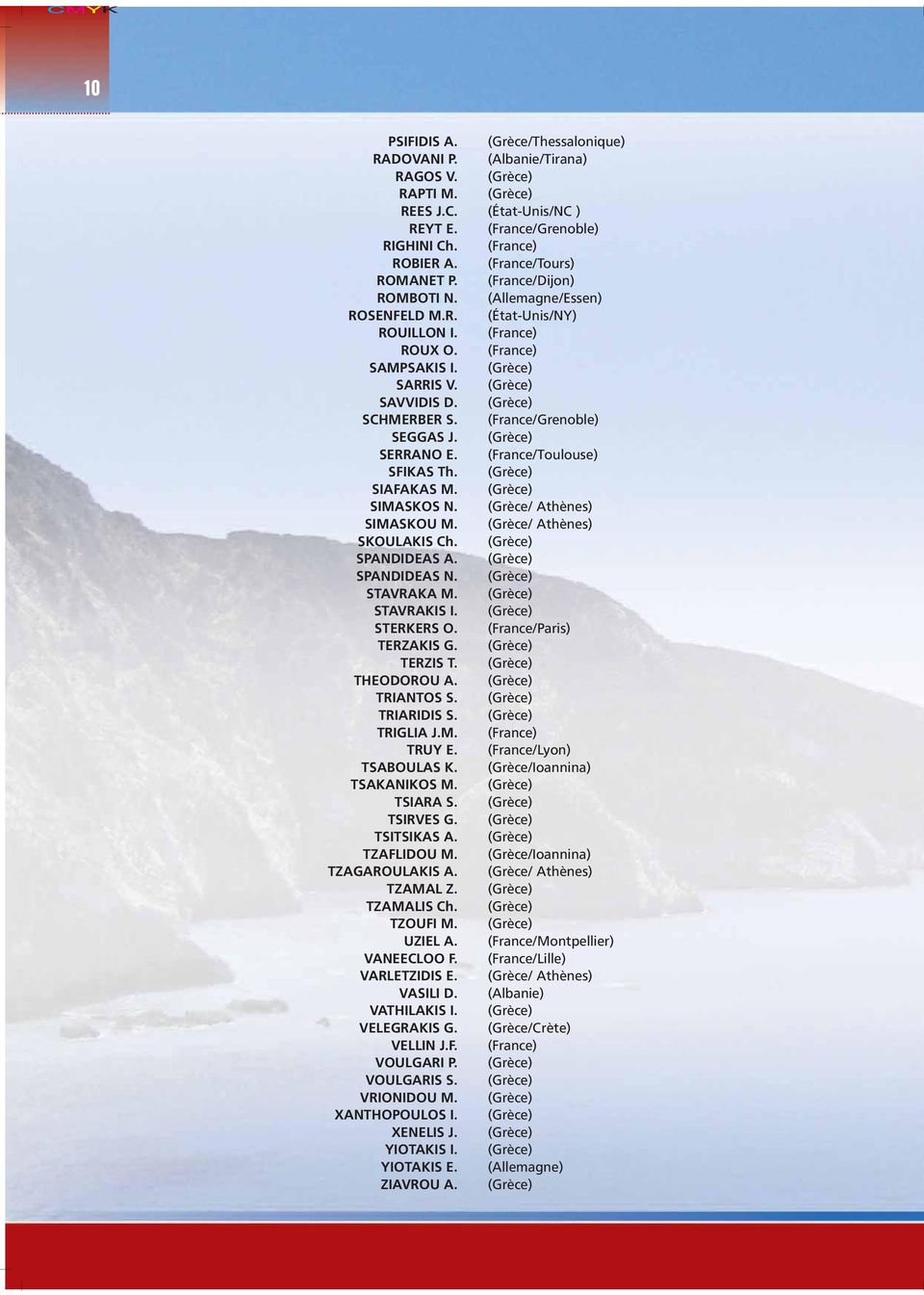 (France/Tοulouse) SFIKAS Th. SIAFAKAS M. SIMASKOS N. (Grèce/ Athènes) SIMASKOU M. (Grèce/ Athènes) SKOULAKIS Ch. SPANDIDEAS A. SPANDIDEAS N. STAVRAKA M. STAVRAKIS I. STERKERS O.