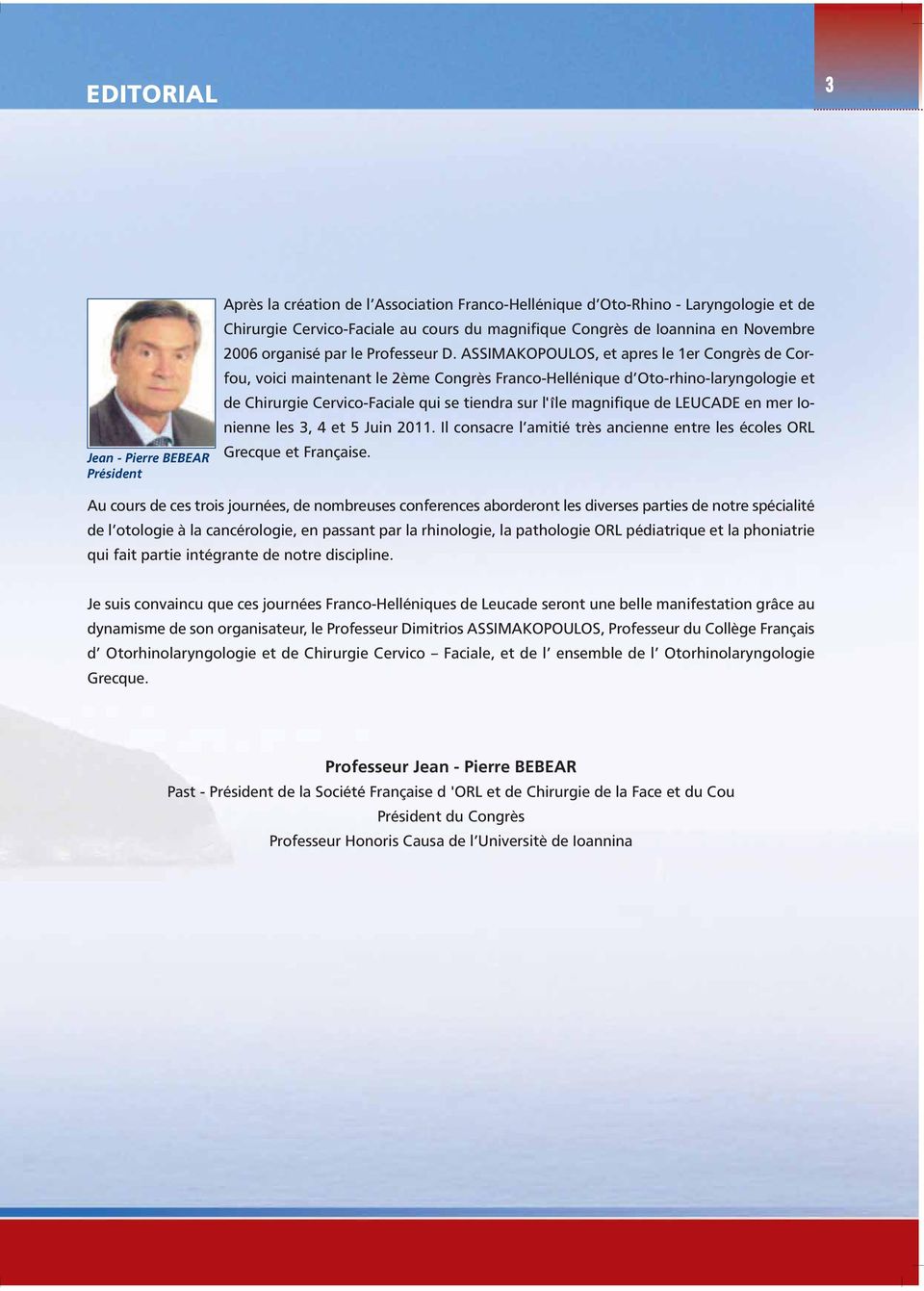 ASSIMAKOPOULOS, et apres le 1er Congrès de Corfou, voici maintenant le 2ème Congrès Franco-Hellénique d Oto-rhino-laryngologie et de Chirurgie Cervico-Faciale qui se tiendra sur l'ι le magnifique de