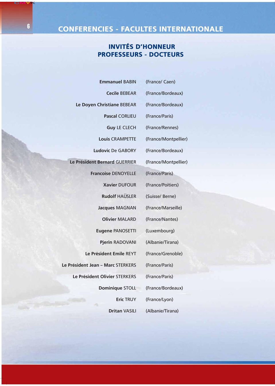 . SLER Jacques MAGNAN Olivier MALARD Eugene PANOSETTI Pjerin RADOVANI Le Président Emile REYT Le Président Jean Marc STERKERS Le Président Olivier STERKERS Dominique STOLL Eric TRUY Dritan VASILI