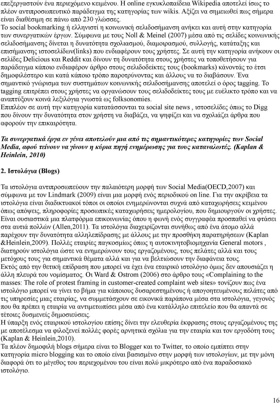 Σύμφωνα με τους Noll & Meinel (2007) μέσα από τις σελίδες κοινωνικής σελιδοσήμανσης δίνεται η δυνατότητα σχολιασμού, διαμοιρασμού, συλλογής, κατάταξης και επισήμανσης ιστοσελίδων(links) που