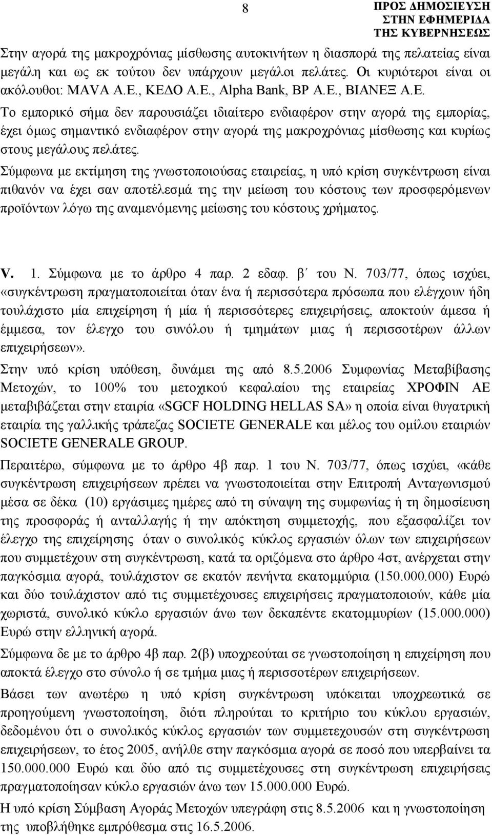 Σύμφωνα με εκτίμηση της γνωστοποιούσας εταιρείας, η υπό κρίση συγκέντρωση είναι πιθανόν να έχει σαν αποτέλεσμά της την μείωση του κόστους των προσφερόμενων προϊόντων λόγω της αναμενόμενης μείωσης του