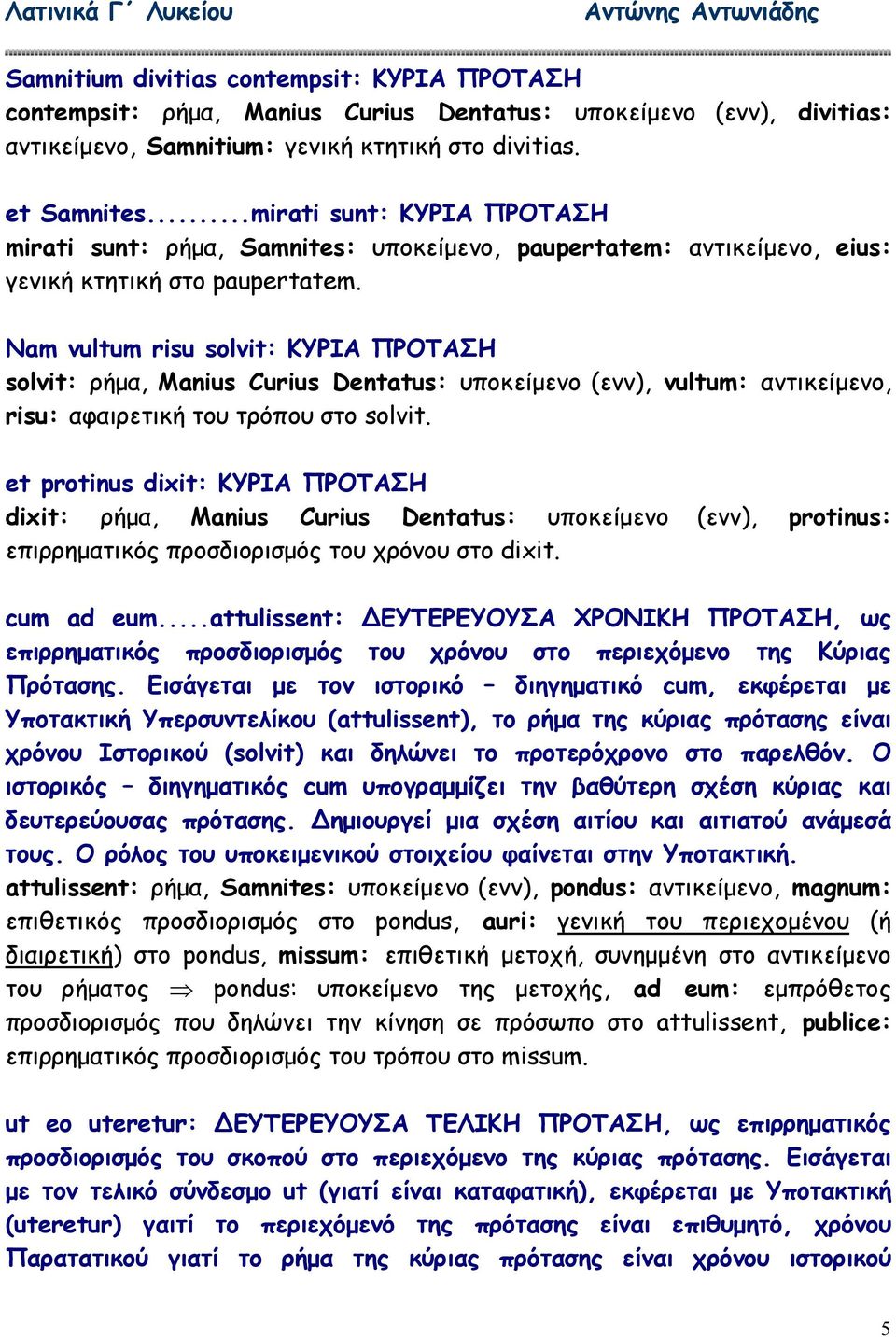 Nam vultum risu solvit: ΚΥΡΙΑ ΠΡΟΤΑΣΗ solvit: ρήµα, Μanius Curius Dentatus: υποκείµενο (ενν), vultum: αντικείµενο, risu: αφαιρετική του τρόπου στο solvit.