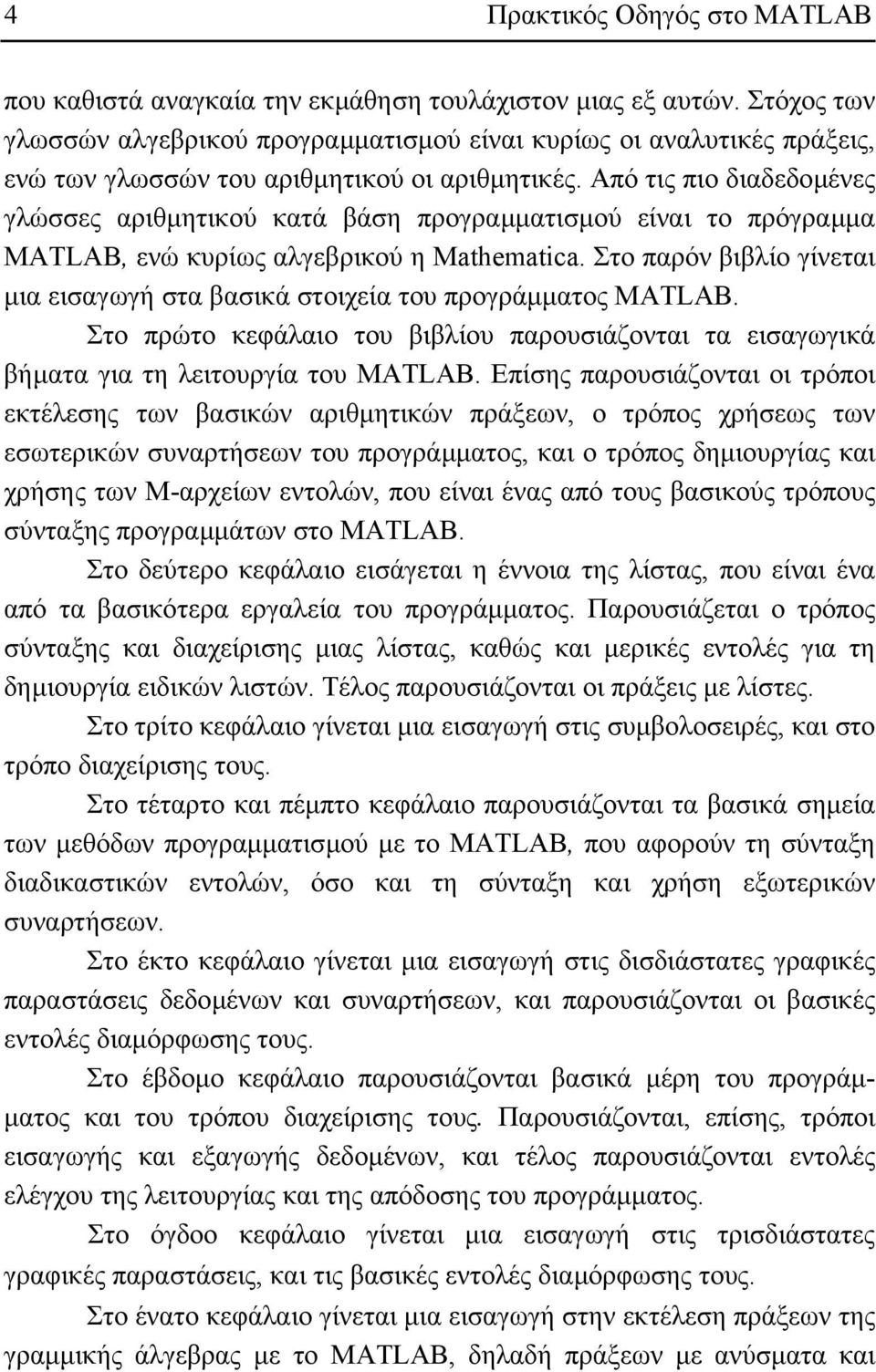Από τις πιο διαδεδοµένες γλώσσες αριθµητικού κατά βάση προγραµµατισµού είναι το πρόγραµµα MATLAB, ενώ κυρίως αλγεβρικού η Mathematica.