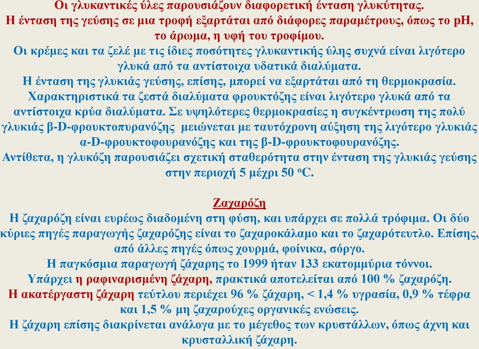 Η ένταση της γλυκιάς γεύσης, επίσης, μπορεί να εξαρτάται από τη θερμοκρασία. Χαρακτηριστικά τα ζεστά διαλύματα φρουκτόζης είναι λιγότερο γλυκά από τα αντίστοιχα κρύα διαλύματα.