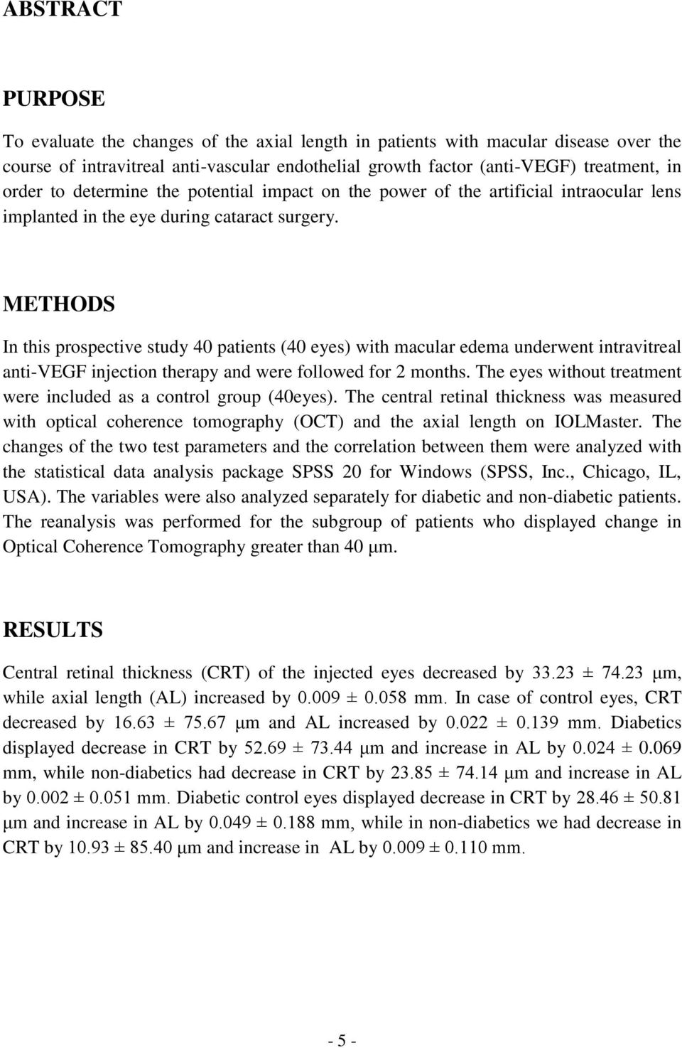 METHODS In this prospective study 40 patients (40 eyes) with macular edema underwent intravitreal anti-vegf injection therapy and were followed for 2 months.