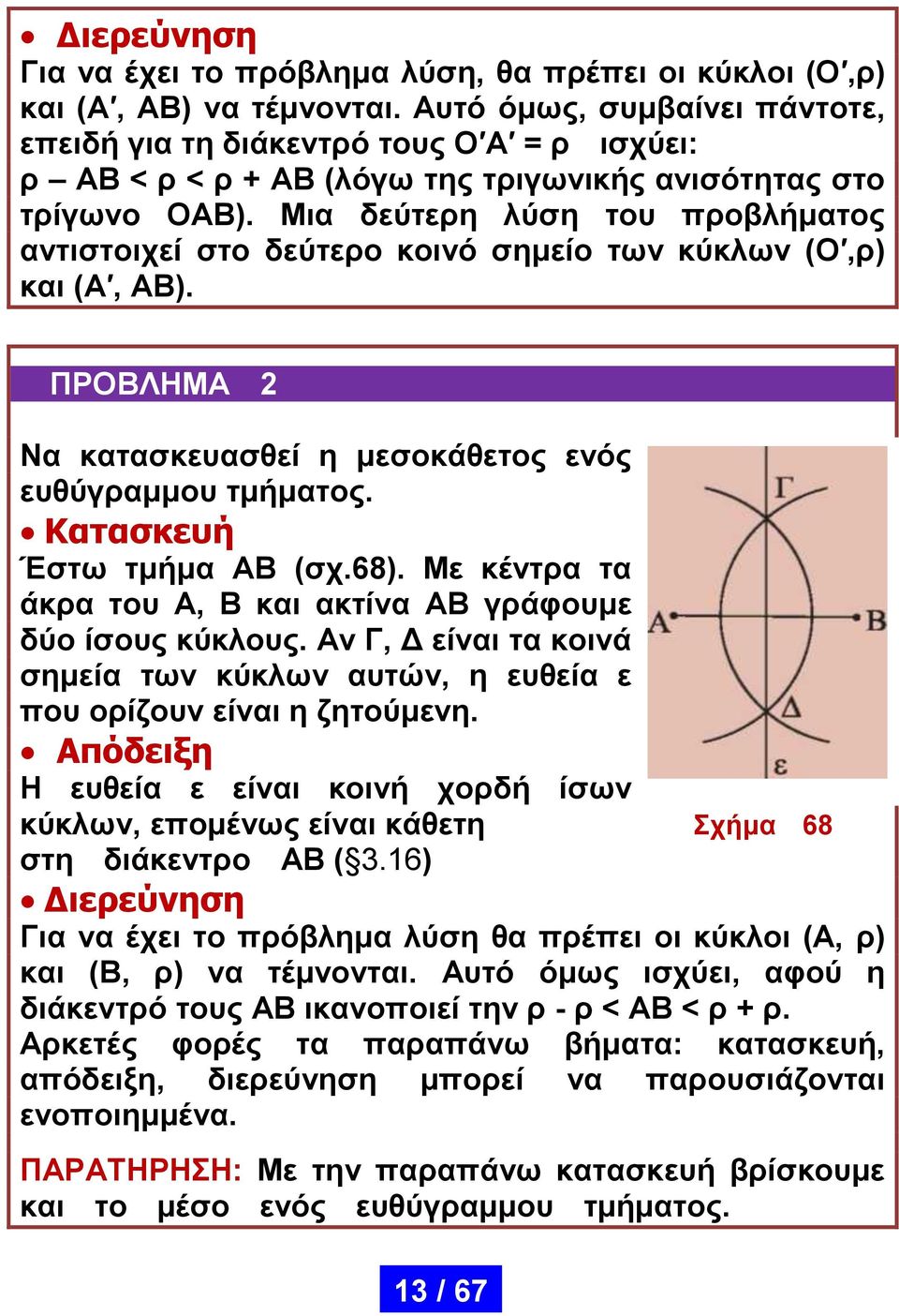 Μια δεύτερη λύση του προβλήματος αντιστοιχεί στο δεύτερο κοινό σημείο των κύκλων (Ο,ρ) και (Α, ΑΒ). ΠΡΟΒΛΗΜΑ 2 Να κατασκευασθεί η μεσοκάθετος ενός ευθύγραμμου τμήματος. Κατασκευή Έστω τμήμα ΑΒ (σχ.