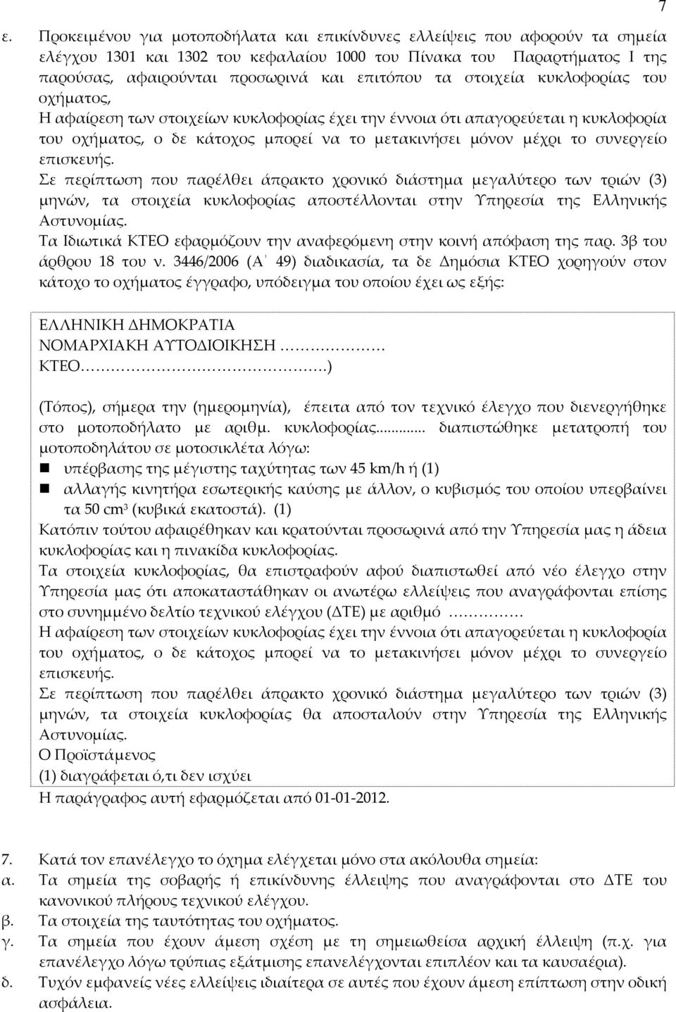 επισκευής. Σε περίπτωση που παρέλθει άπρακτο χρονικό διάστημα μεγαλύτερο των τριών (3) μηνών, τα στοιχεία κυκλοφορίας αποστέλλονται στην Υπηρεσία της Ελληνικής Αστυνομίας.