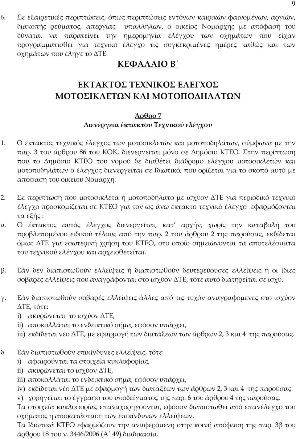 Άρθρο 7 Διενέργεια έκτακτου Τεχνικού ελέγχου 1. Ο έκτακτος τεχνικός έλεγχος των μοτοσικλετών και μοτοποδηλάτων, σύμφωνα με την παρ. 3 του άρθρου 86 του ΚΟΚ, διενεργείται μόνο σε Δημόσιο ΚΤΕΟ.