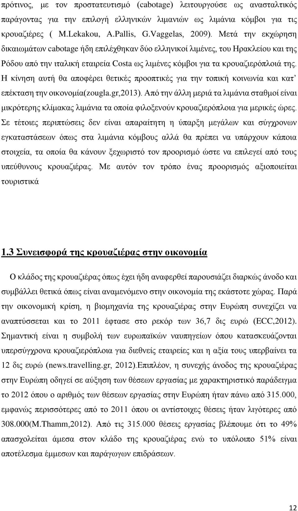 Η κίνηση αυτή θα αποφέρει θετικές προοπτικές για την τοπική κοινωνία και κατ επέκταση την οικονομία(zougla.gr,2013).