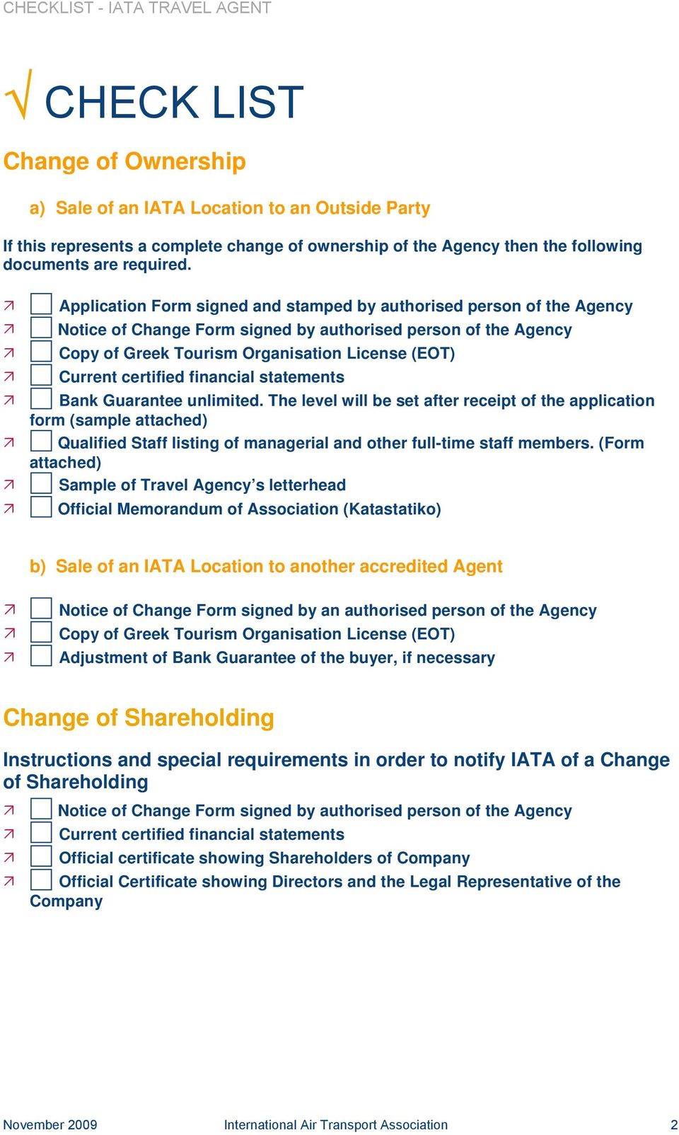Application Form signed and stamped by authorised person of the Agency Notice of Change Form signed by authorised person of the Agency Copy of Greek Tourism Organisation License (EOT) Current