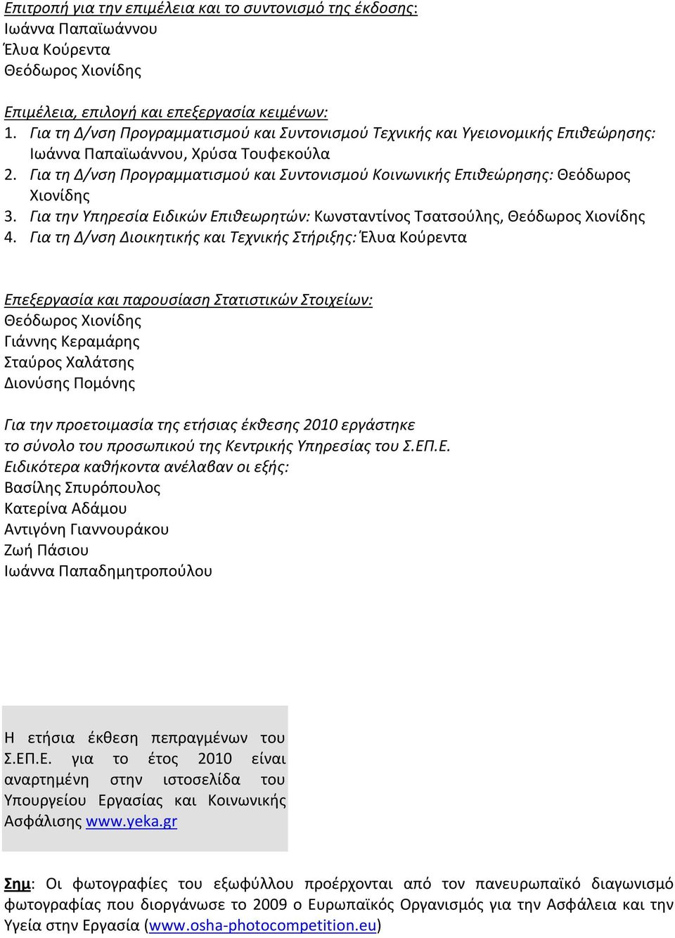 Για τη Δ/νση Προγραμματισμού και Συντονισμού Κοινωνικής Επιθεώρησης: Θεόδωρος Χιονίδης 3. Για την Υπηρεσία Ειδικών Επιθεωρητών: Κωνσταντίνος Τσατσούλης, Θεόδωρος Χιονίδης 4.