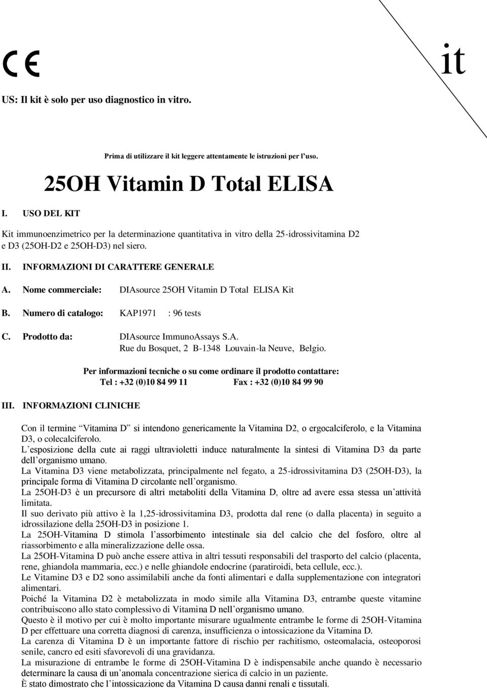 Nome commerciale: DIAsource 25OH Vitamin D Total ELISA Kit B. Numero di catalogo: KAP1971 : 96 tests C. Prodotto da: DIAsource ImmunoAssays S.A. Rue du Bosquet, 2 B-1348 Louvain-la Neuve, Belgio. III.