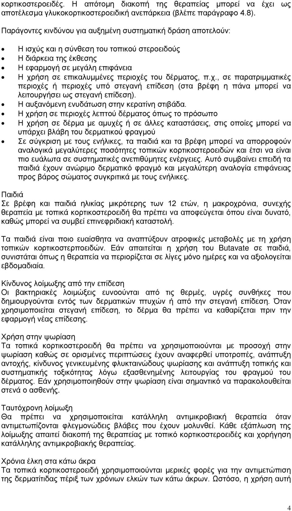 δέρματος, π.χ., σε παρατριμματικές περιοχές ή περιοχές υπό στεγανή επίδεση (στα βρέφη η πάνα μπορεί να λειτουργήσει ως στεγανή επίδεση). Η αυξανόμενη ενυδάτωση στην κερατίνη στιβάδα.