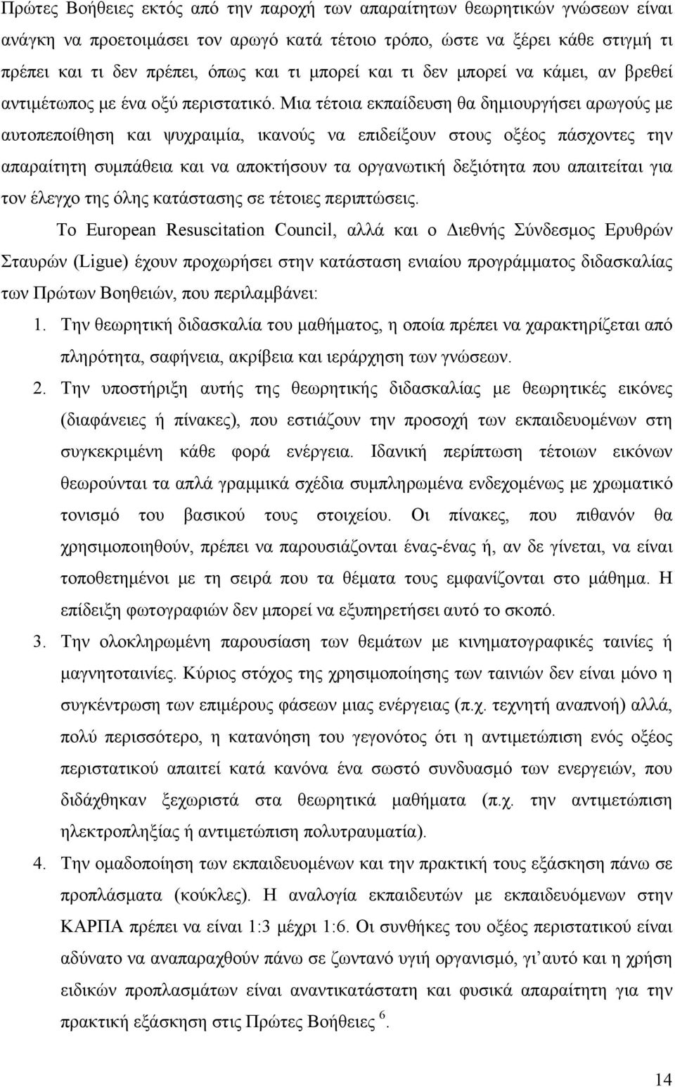 Μια τέτοια εκπαίδευση θα δημιουργήσει αρωγούς με αυτοπεποίθηση και ψυχραιμία, ικανούς να επιδείξουν στους οξέος πάσχοντες την απαραίτητη συμπάθεια και να αποκτήσουν τα οργανωτική δεξιότητα που