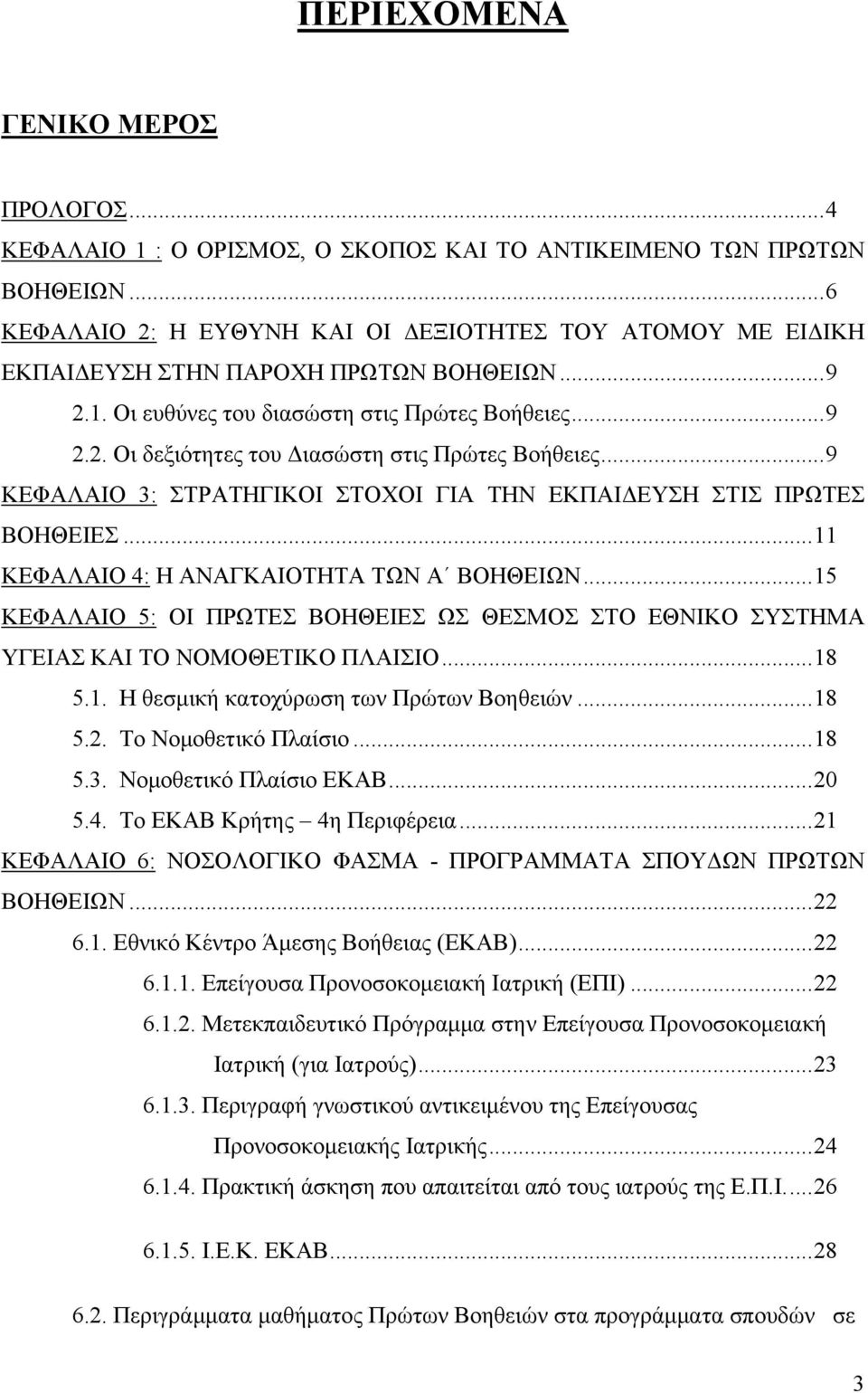 ..9 ΚΕΦΑΛΑΙΟ 3: ΣΤΡΑΤΗΓΙΚΟΙ ΣΤΟΧΟΙ ΓΙΑ ΤΗΝ ΕΚΠΑΙΔΕΥΣΗ ΣΤΙΣ ΠΡΩΤΕΣ ΒΟΗΘΕΙΕΣ...11 ΚΕΦΑΛΑΙΟ 4: Η ΑΝΑΓΚΑΙΟΤΗΤΑ ΤΩΝ Α ΒΟΗΘΕΙΩΝ.
