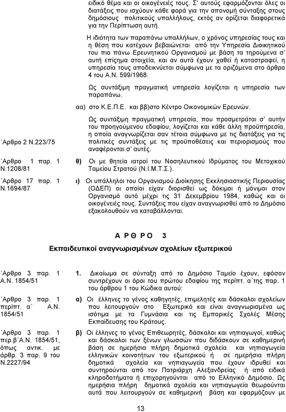 Η ιδιότητα των παραπάνω υπαλλήλων, ο χρόνος υπηρεσίας τους και η θέση που κατέχουν βεβαιώνεται από την Υπηρεσία ιοικητικού του πιο πάνω Ερευνητικού Οργανισµού µε βάση τα τηρούµενα σ αυτή επίςηµα