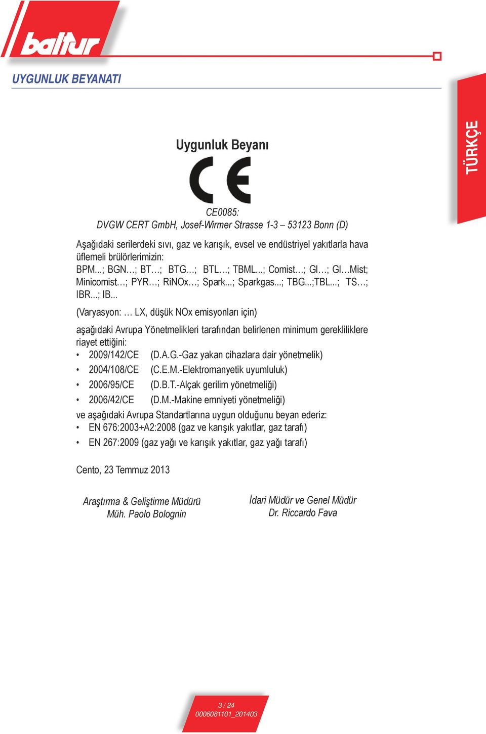 ...; IB... (Varyasyon: LX, düşük NOx emisyonları için) aşağıdaki Avrupa Yönetmelikleri tarafından belirlenen minimum gerekliliklere riayet ettiğini: 2009/142/CE (D.A.G.