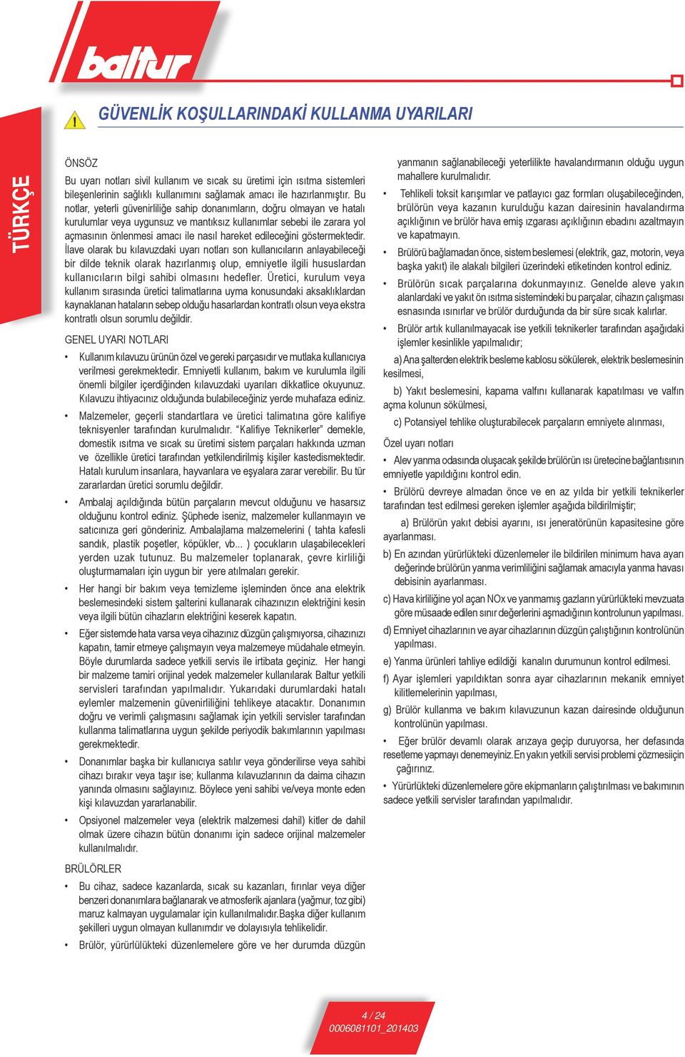 Bu notlar, yeterli güvenirliliğe sahip donanımların, doğru olmayan ve hatalı kurulumlar veya uygunsuz ve mantıksız kullanımlar sebebi ile zarara yol açmasının önlenmesi amacı ile nasıl hareket