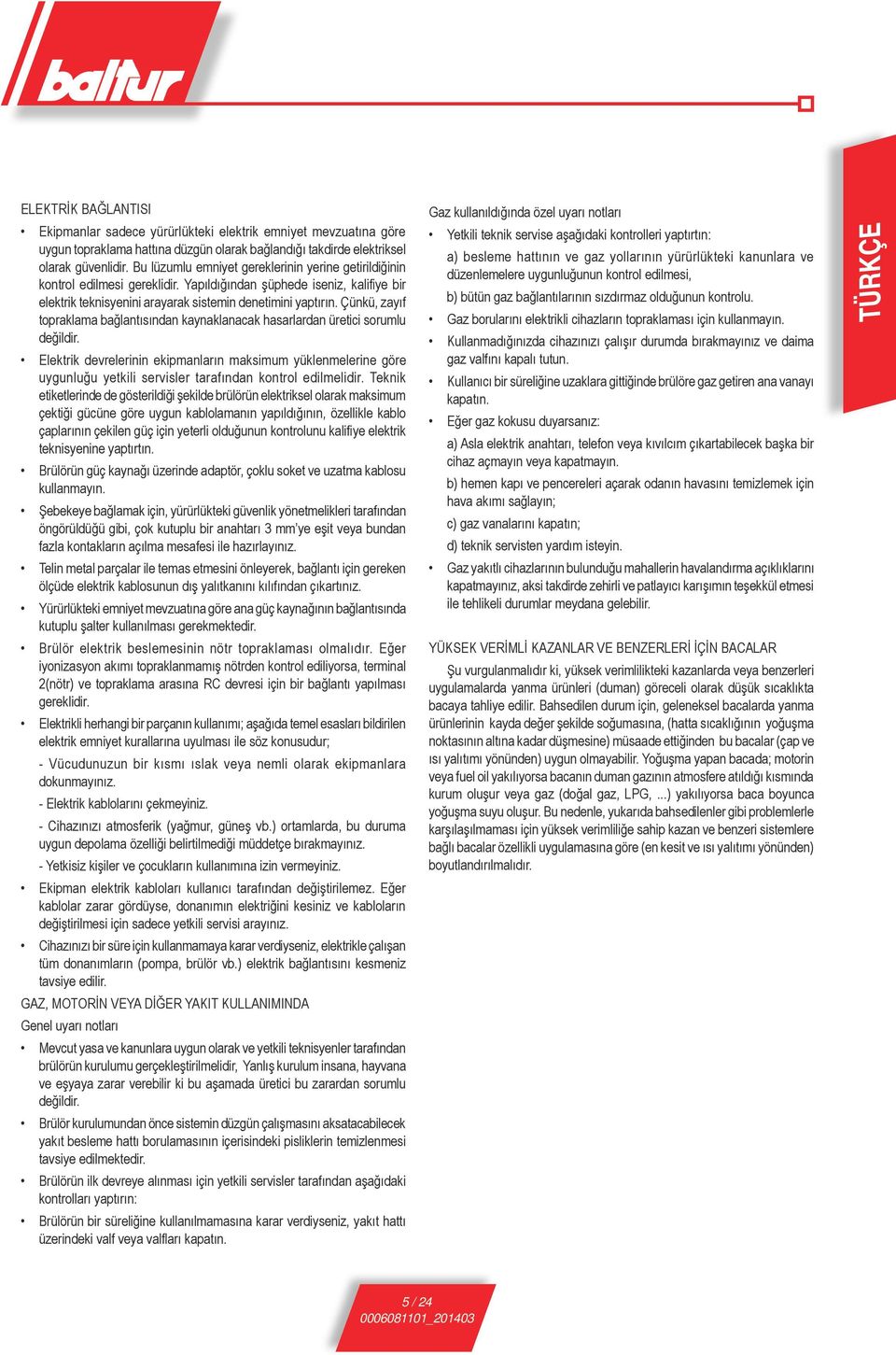 Çünkü, zayıf topraklama bağlantısından kaynaklanacak hasarlardan üretici sorumlu değildir.