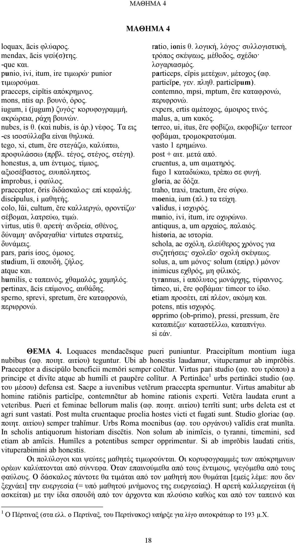 τέγος, στέγος, στέγη). honestus, a, um έντιµος, τίµιος, αξιοσέβαστος, ευυπόληπτος. improbus, i φαύλος. praeceptor, ōris διδάσκαλος επί κεφαλής. discipulus, i µαθητής.
