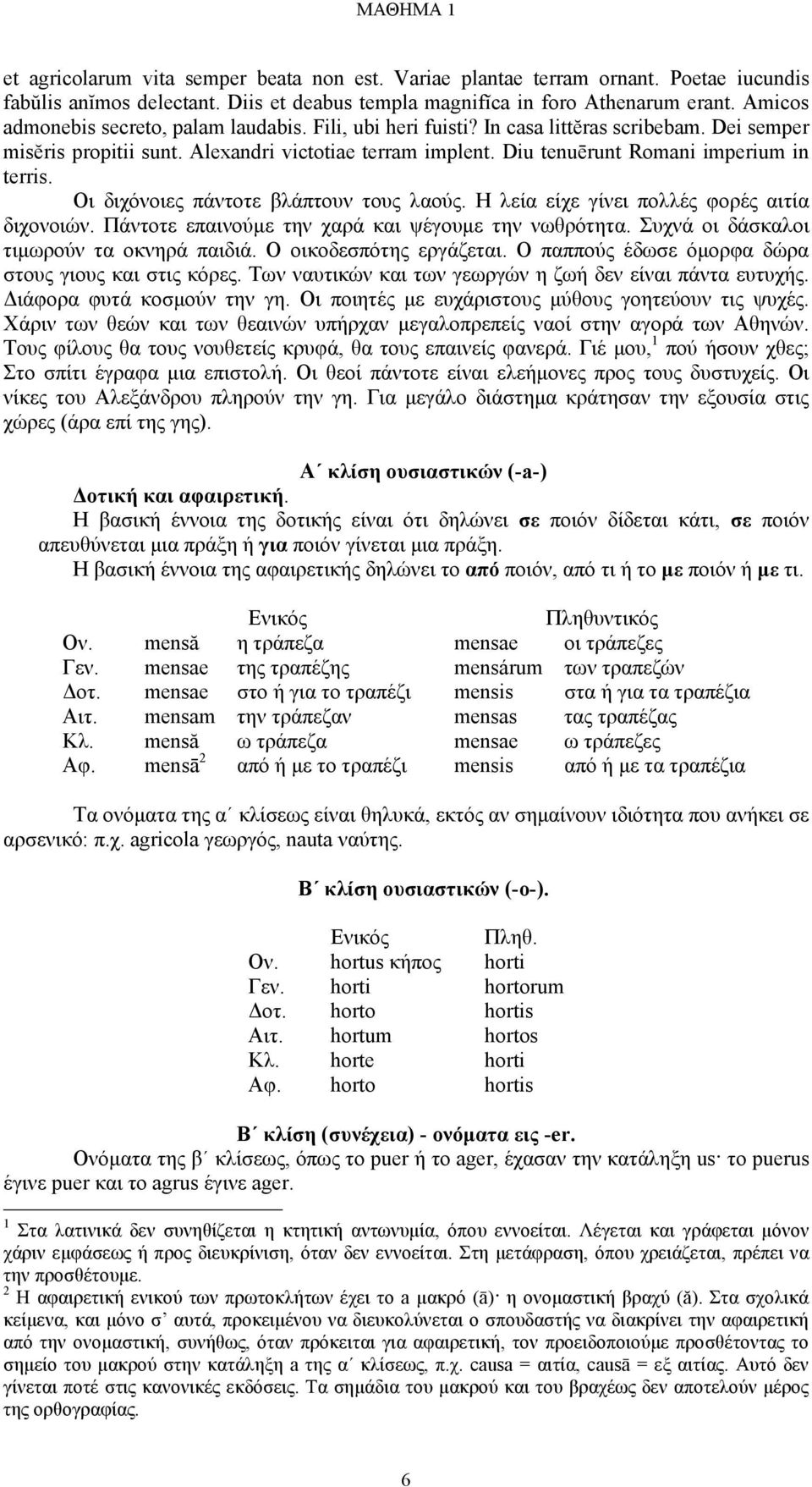 Diu tenuērunt Romani imperium in terris. Οι διχόνοιες πάντοτε βλάπτουν τους λαούς. Η λεία είχε γίνει πολλές φορές αιτία διχονοιών. Πάντοτε επαινούµε την χαρά και ψέγουµε την νωθρότητα.