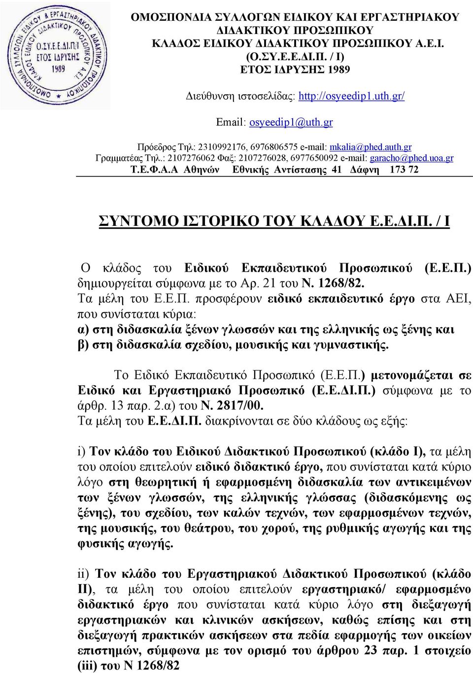 Α Αθηνών Εθνικής Αντίστασης 41 Δάφνη 173 72 ΣΥΝΤΟΜΟ ΙΣΤΟΡΙΚΟ ΤΟΥ ΚΛΑΔΟΥ Ε.Ε.ΔΙ.Π. / Ι Ο κλάδος του Ειδικού Εκπαιδευτικού Προσωπικού (Ε.Ε.Π.) δημιουργείται σύμφωνα με το Αρ. 21 του Ν. 1268/82.