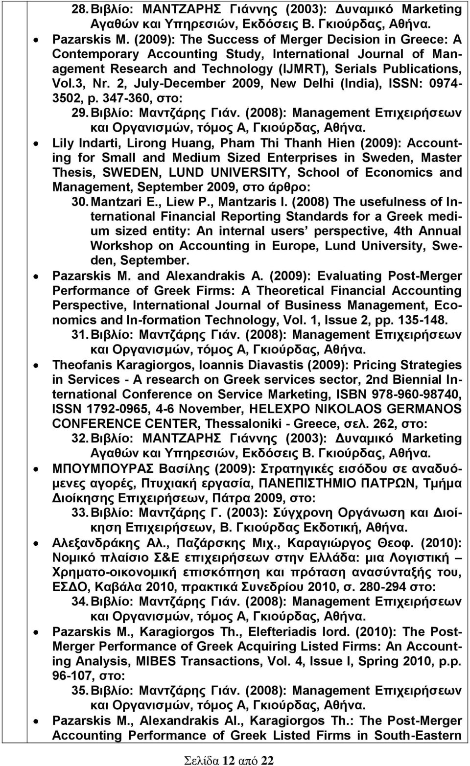 2, July-December 2009, New Delhi (India), ISSN: 0974-3502, p. 347-360, στο: 29. Βιβλίο: Μαντζάρης Γιάν. (2008): Management Επιχειρήσεων και Οργανισμών, τόμος Α, Γκιούρδας, Αθήνα.