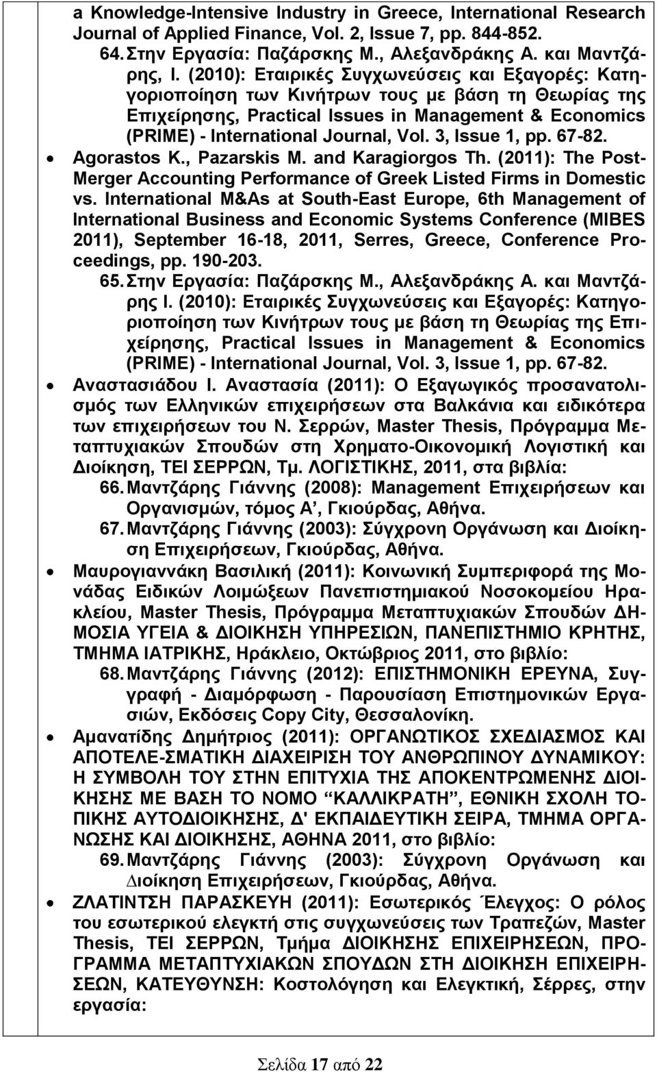 3, Issue 1, pp. 67-82. Agorastos Κ., Pazarskis M. and Karagiorgos Th. (2011): The Post- Merger Accounting Performance of Greek Listed Firms in Domestic vs.