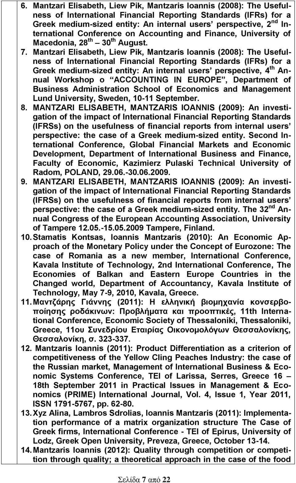 Mantzari Elisabeth, Liew Pik, Mantzaris Ioannis (2008): The Usefulness of International Financial Reporting Standards (IFRs) for a Greek medium-sized entity: An internal users perspective, 4 th