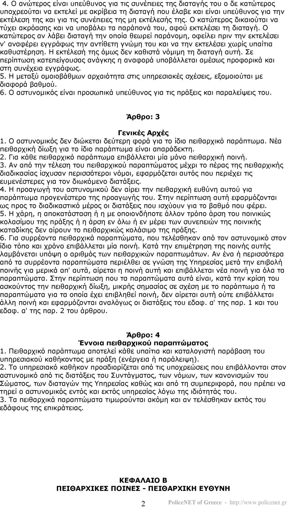 Ο κατώτερος αν λάβει διαταγή την οποία θεωρεί παράνοµη, οφείλει πριν την εκτελέσει ν' αναφέρει εγγράφως την αντίθετη γνώµη του και να την εκτελέσει χωρίς υπαίτια καθυστέρηση.