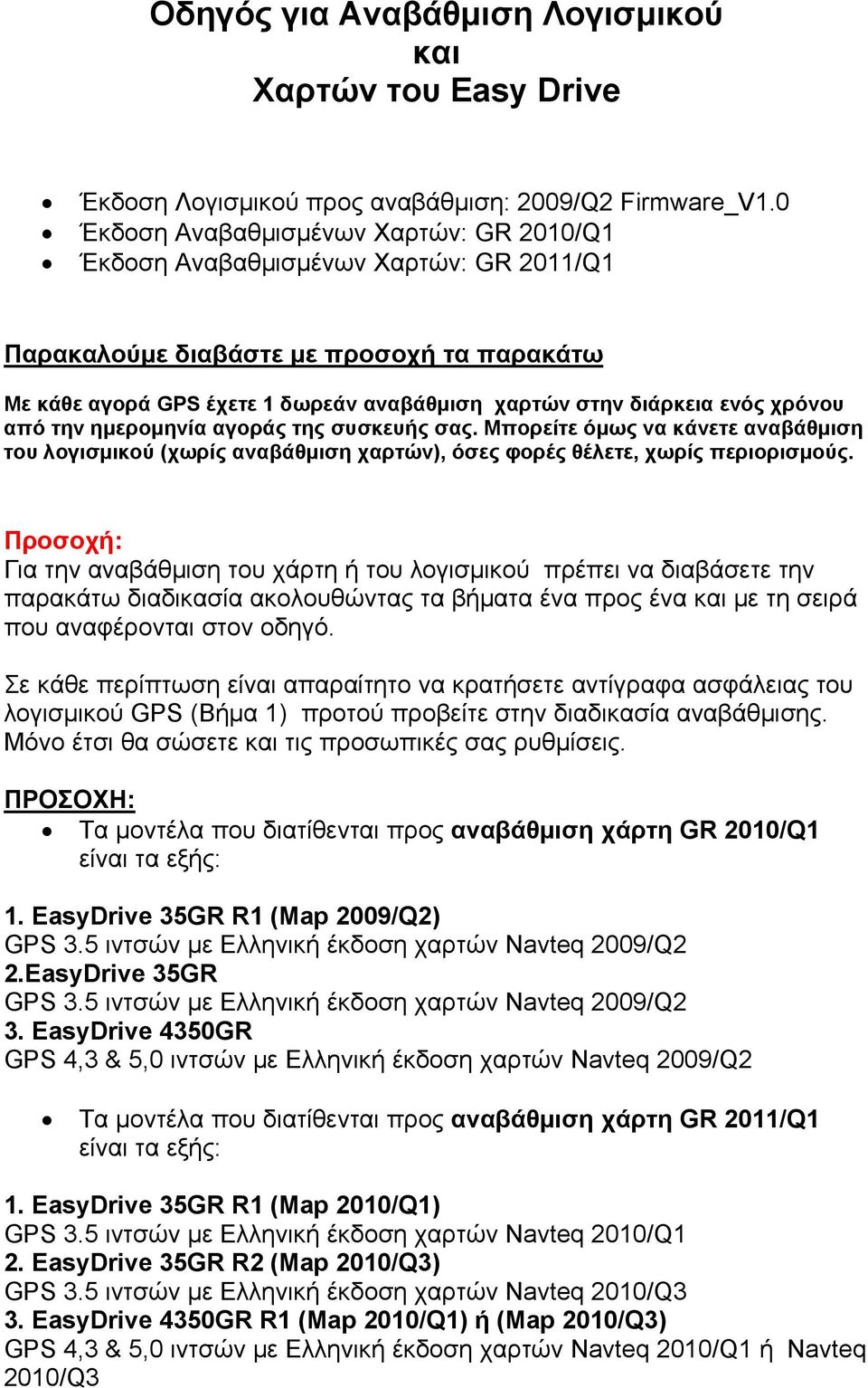 χρόνου από την ημερομηνία αγοράς της συσκευής σας. Μπορείτε όμως να κάνετε αναβάθμιση του λογισμικού (χωρίς αναβάθμιση χαρτών), όσες φορές θέλετε, χωρίς περιορισμούς.