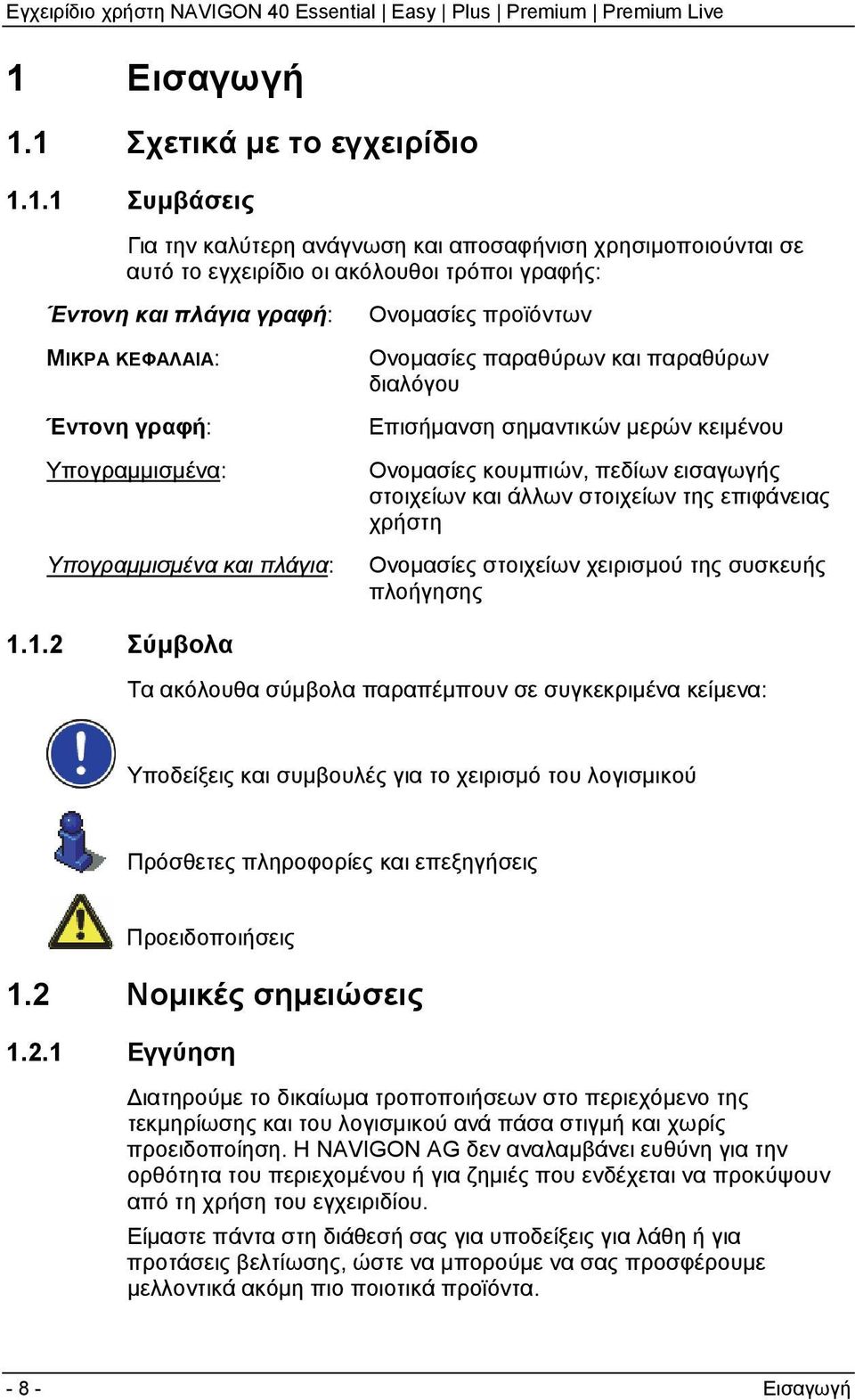 εισαγωγής στοιχείων και άλλων στοιχείων της επιφάνειας χρήστη Ονομασίες στοιχείων χειρισμού της συσκευής πλοήγησης 1.