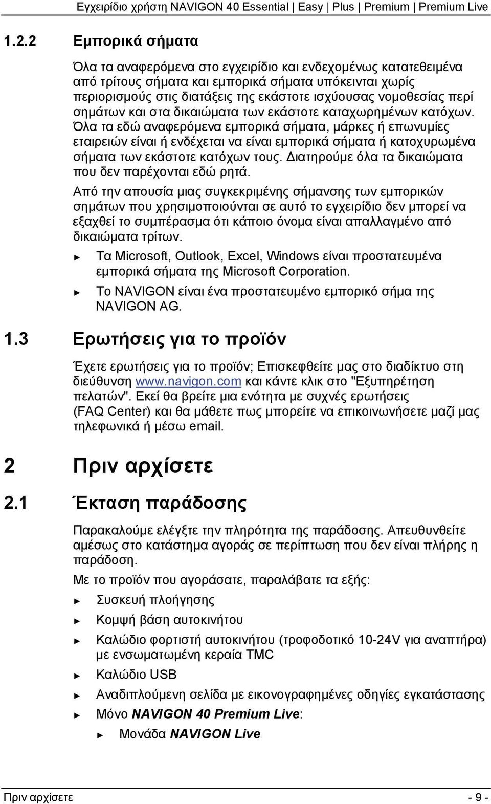 Όλα τα εδώ αναφερόμενα εμπορικά σήματα, μάρκες ή επωνυμίες εταιρειών είναι ή ενδέχεται να είναι εμπορικά σήματα ή κατοχυρωμένα σήματα των εκάστοτε κατόχων τους.