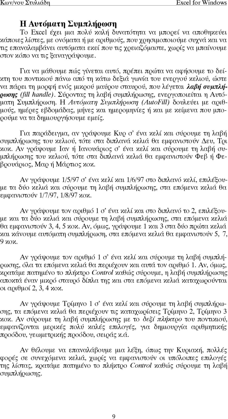 Για να µάθουµε πώς γίνεται αυτό, πρέπει πρώτα να αφήσουµε το δείκτη του ποντικιού πάνω από τη κάτω δεξιά γωνία του ενεργού κελιού, ώστε να πάρει τη µορφή ενός µικρού µαύρου σταυρού, που λέγεται λαβή