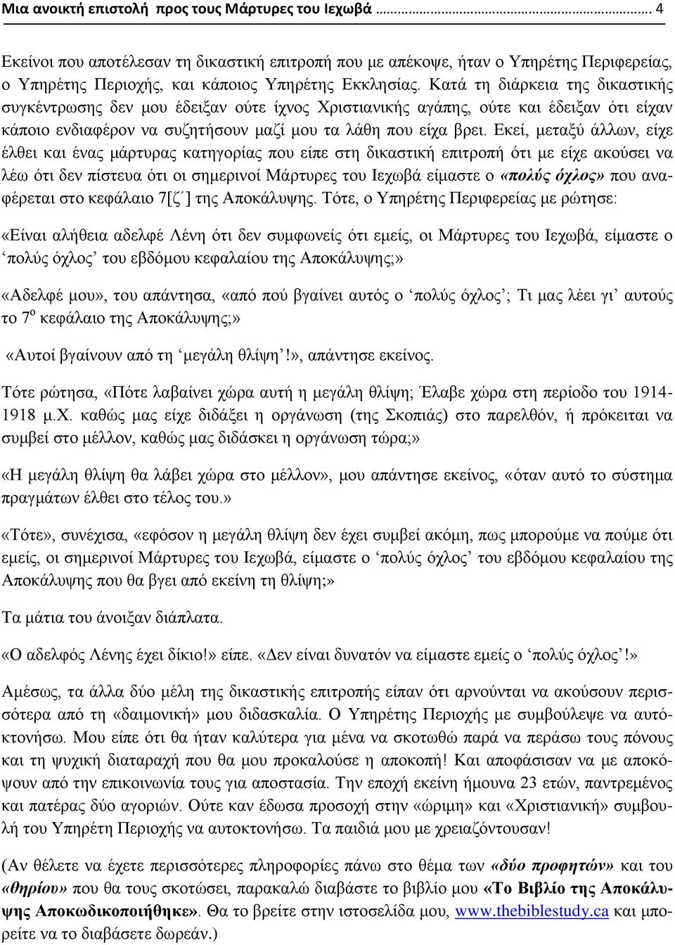 Εκεί, μεταξύ άλλων, είχε έλθει και ένας μάρτυρας κατηγορίας που είπε στη δικαστική επιτροπή ότι με είχε ακούσει να λέω ότι δεν πίστευα ότι οι σημερινοί Μάρτυρες του Ιεχωβά είμαστε ο «πολύ όχλο» που
