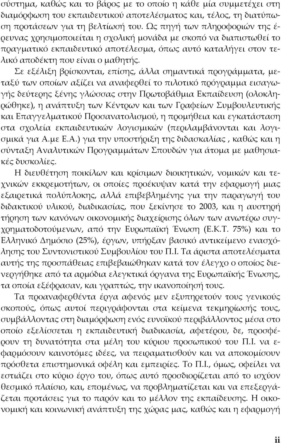 Σε εξέλιξη βρίσκονται, επίσης, άλλα σημαντικά προγράμματα, μεταξύ των οποίων αξίζει να αναφερθεί το πιλοτικό πρόγραμμα εισαγωγής δεύτερης ξένης γλώσσας στην Πρωτοβάθμια Εκπαίδευση (ολοκληρώθηκε), η