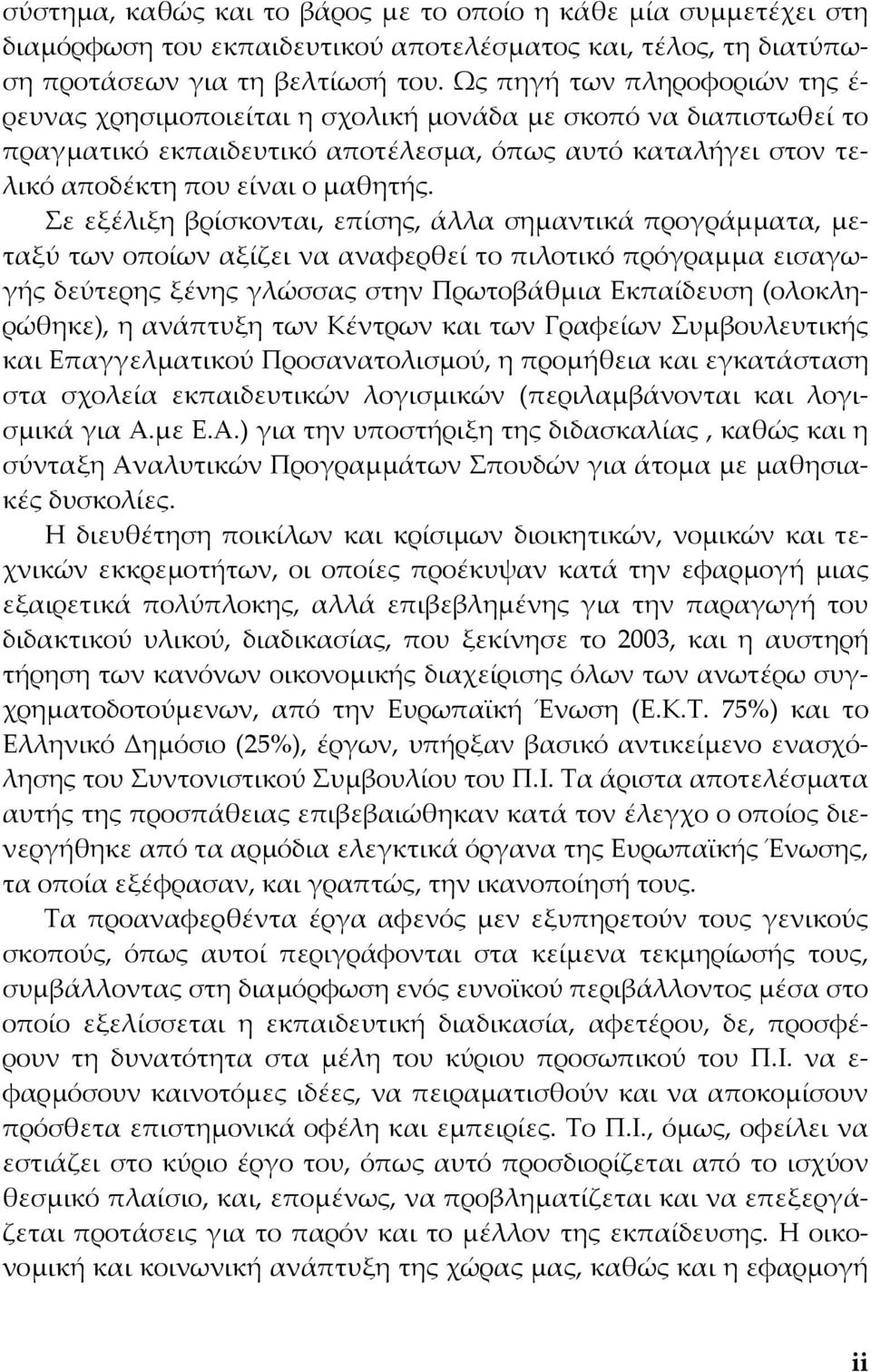 Σε εξέλιξη βρίσκονται, επίσης, άλλα σημαντικά προγράμματα, μεταξύ των οποίων αξίζει να αναφερθεί το πιλοτικό πρόγραμμα εισαγωγής δεύτερης ξένης γλώσσας στην Πρωτοβάθμια Εκπαίδευση (ολοκληρώθηκε), η