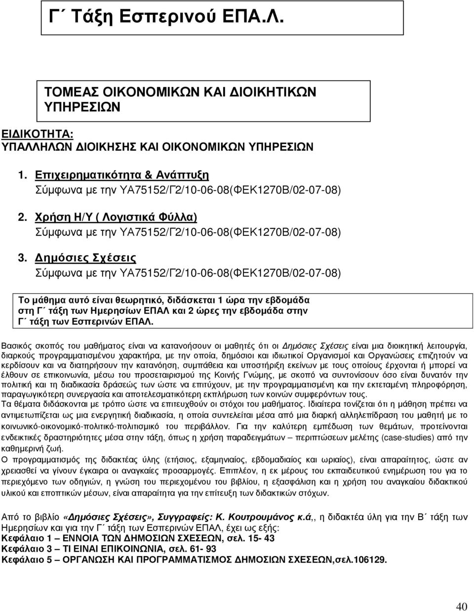 Βασικός σκοπός του µαθήµατος είναι να κατανοήσουν οι µαθητές ότι οι ηµόσιες Σχέσεις είναι µια διοικητική λειτουργία, διαρκούς προγραµµατισµένου χαρακτήρα, µε την οποία, δηµόσιοι και ιδιωτικοί