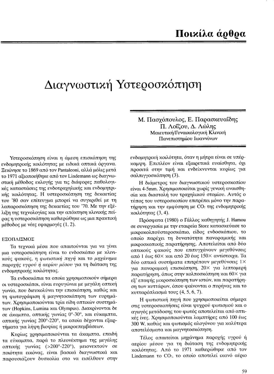 Ξεκίνησε το 1869 από τον Pantaleoni, αλλά μόλις μετά το 1971 αξιοποιήθηκε από τον Lindemann ως διαγνωστική μέθοδος εκλογής για τις διάφορες παθολογικές καταστάσεις της ενδοτραχηλικής και ενδομητρικής