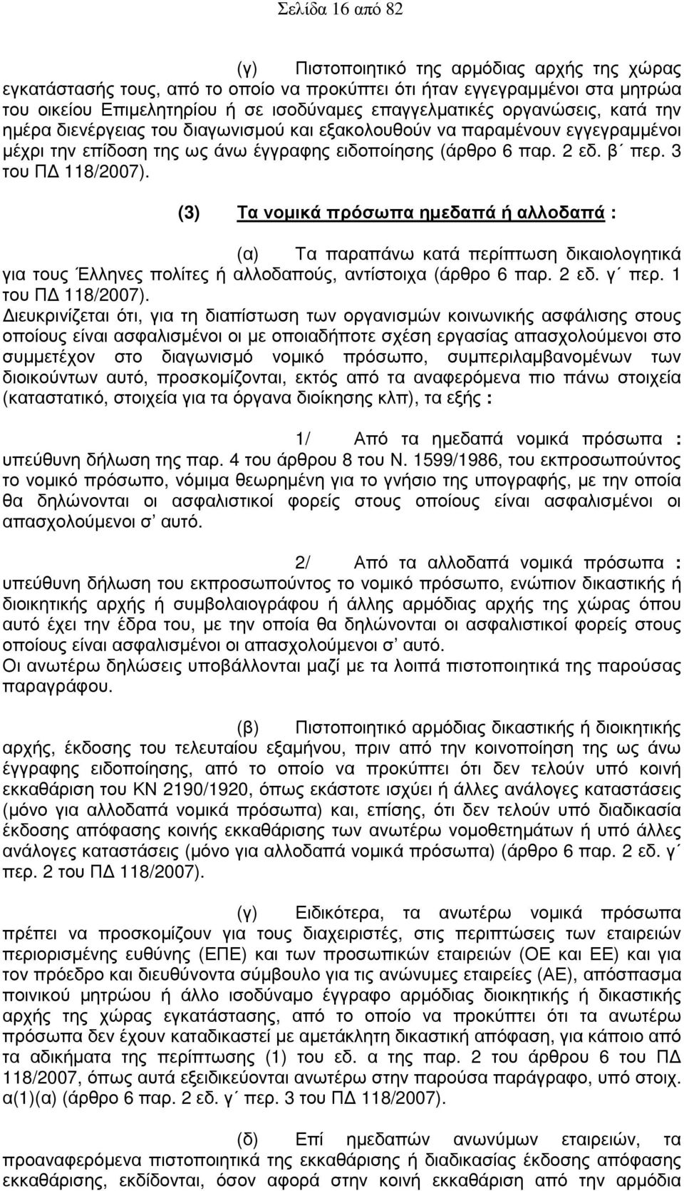 (3) Τα νοµικά πρόσωπα ηµεδαπά ή αλλοδαπά : (α) Τα παραπάνω κατά περίπτωση δικαιολογητικά για τους Έλληνες πολίτες ή αλλοδαπούς, αντίστοιχα (άρθρο 6 παρ. 2 εδ. γ περ. 1 του Π 118/2007).